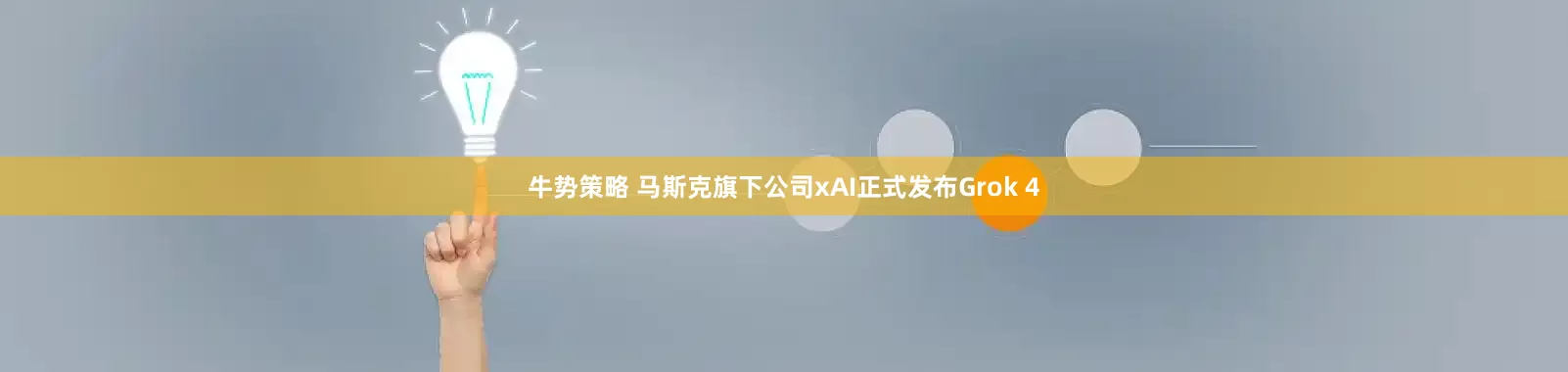 牛势策略 马斯克旗下公司xAI正式发布Grok 4
