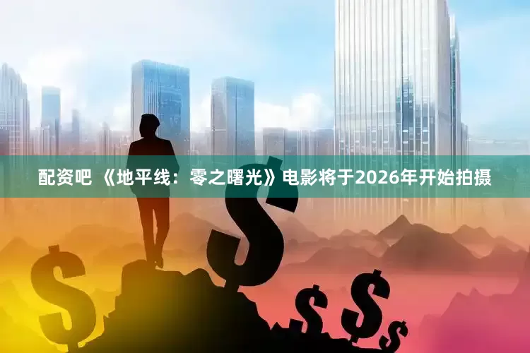 配资吧 《地平线：零之曙光》电影将于2026年开始拍摄